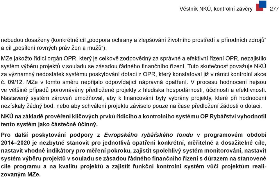 Tuto skutečnost považuje NKÚ za významný nedostatek systému poskytování dotací z OPR, který konstatoval již v rámci kontrolní akce č. 09/12. MZe v tomto směru nepřijalo odpovídající nápravná opatření.