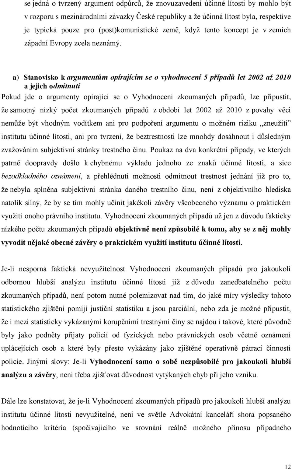 a) Stanovisko k argumentům opírajícím se o vyhodnocení 5 případů let 2002 až 2010 a jejich odmítnutí Pokud jde o argumenty opírající se o Vyhodnocení zkoumaných případů, lze připustit, že samotný