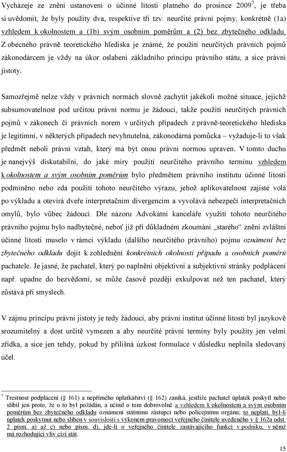 Z obecného právně teoretického hlediska je známé, že použití neurčitých právních pojmů zákonodárcem je vždy na úkor oslabení základního principu právního státu, a sice právní jistoty.