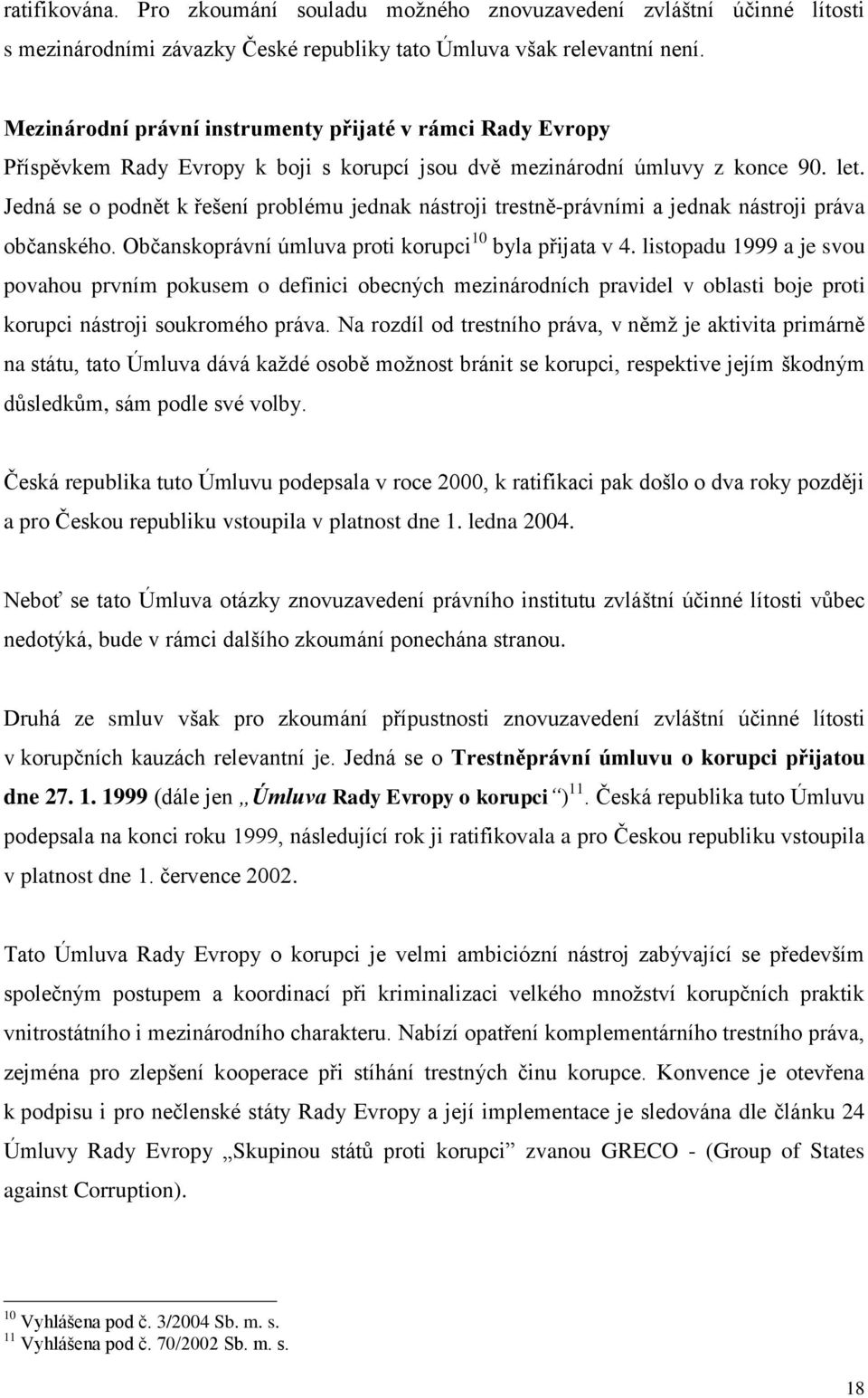 Jedná se o podnět k řešení problému jednak nástroji trestně-právními a jednak nástroji práva občanského. Občanskoprávní úmluva proti korupci 10 byla přijata v 4.