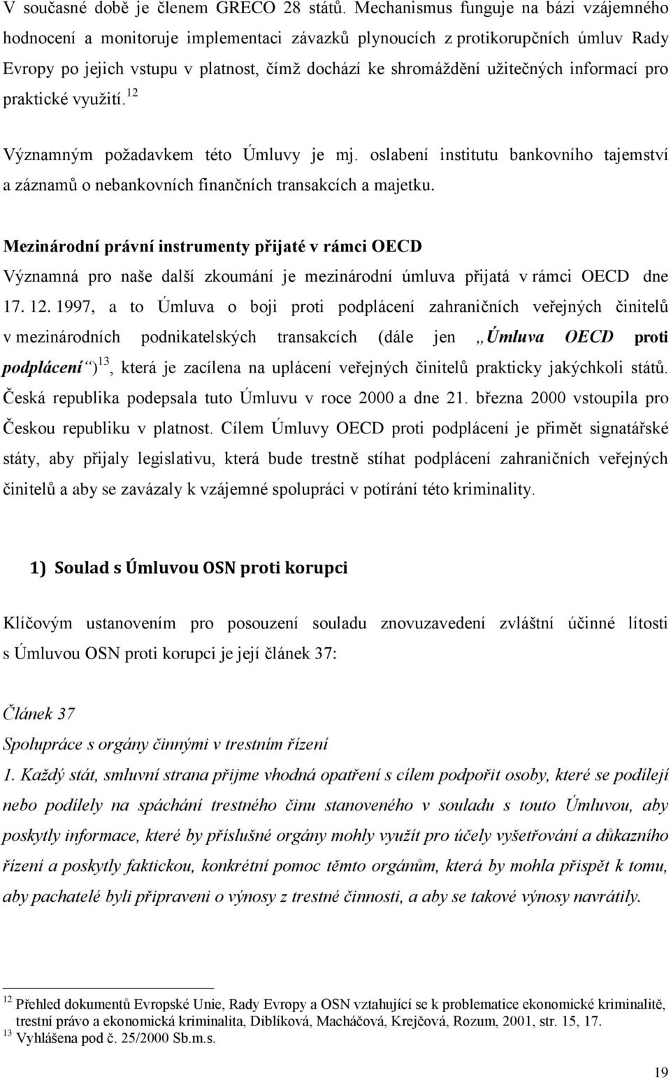 informací pro praktické využití. 12 Významným požadavkem této Úmluvy je mj. oslabení institutu bankovního tajemství a záznamů o nebankovních finančních transakcích a majetku.