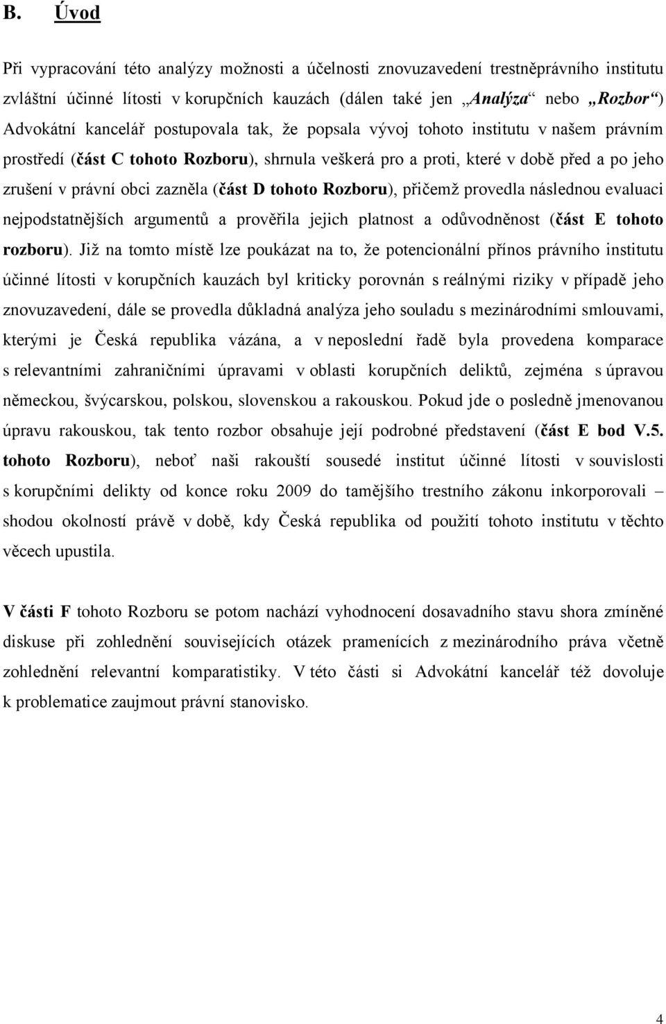 tohoto Rozboru), přičemž provedla následnou evaluaci nejpodstatnějších argumentů a prověřila jejich platnost a odůvodněnost (část E tohoto rozboru).