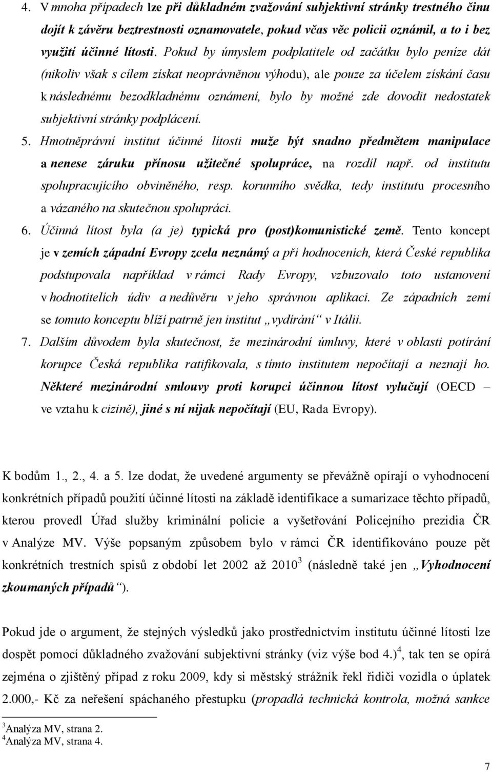 dovodit nedostatek subjektivní stránky podplácení. 5. Hmotněprávní institut účinné lítosti muže být snadno předmětem manipulace a nenese záruku přínosu užitečné spolupráce, na rozdíl např.