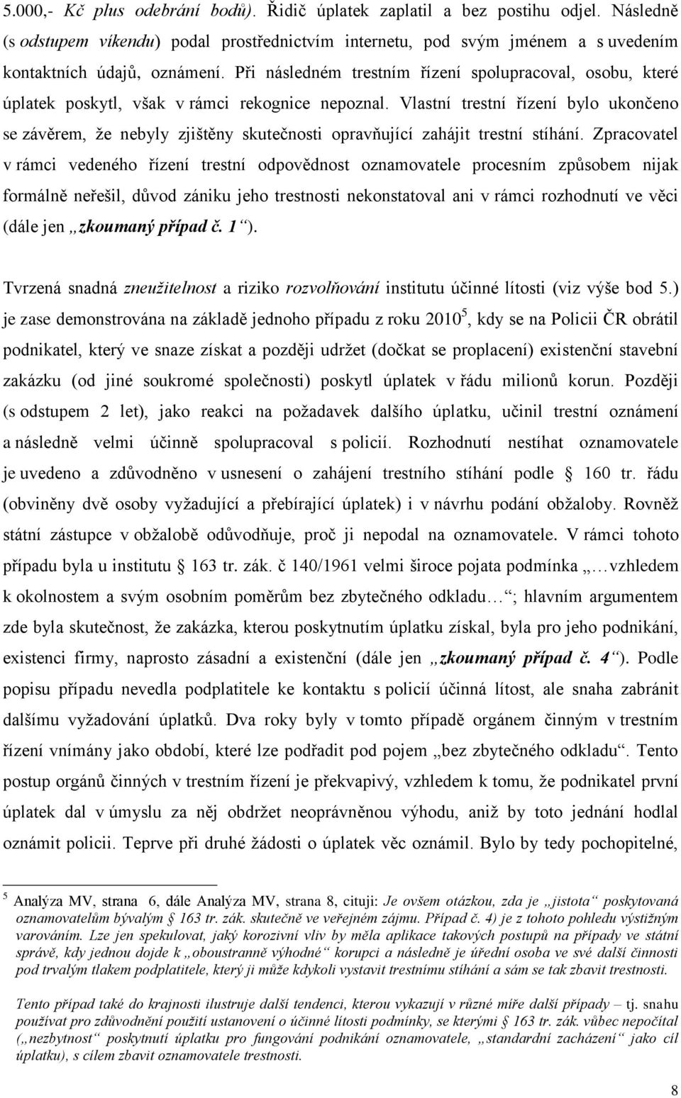 Vlastní trestní řízení bylo ukončeno se závěrem, že nebyly zjištěny skutečnosti opravňující zahájit trestní stíhání.