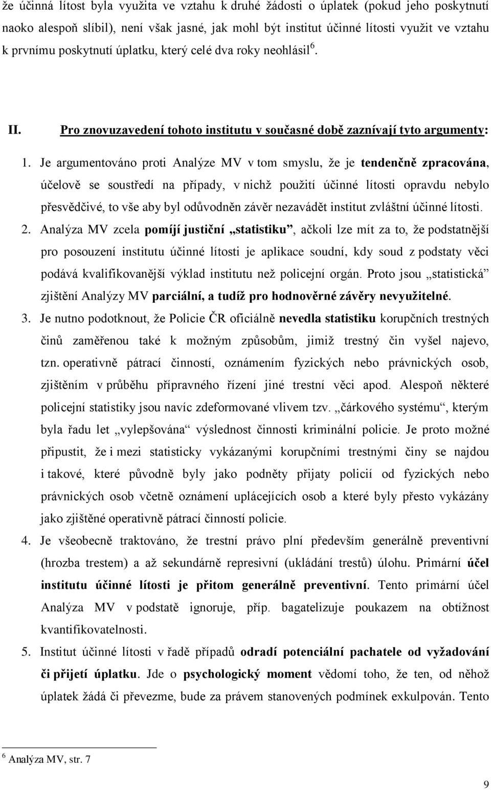 Je argumentováno proti Analýze MV v tom smyslu, že je tendenčně zpracována, účelově se soustředí na případy, v nichž použití účinné lítosti opravdu nebylo přesvědčivé, to vše aby byl odůvodněn závěr