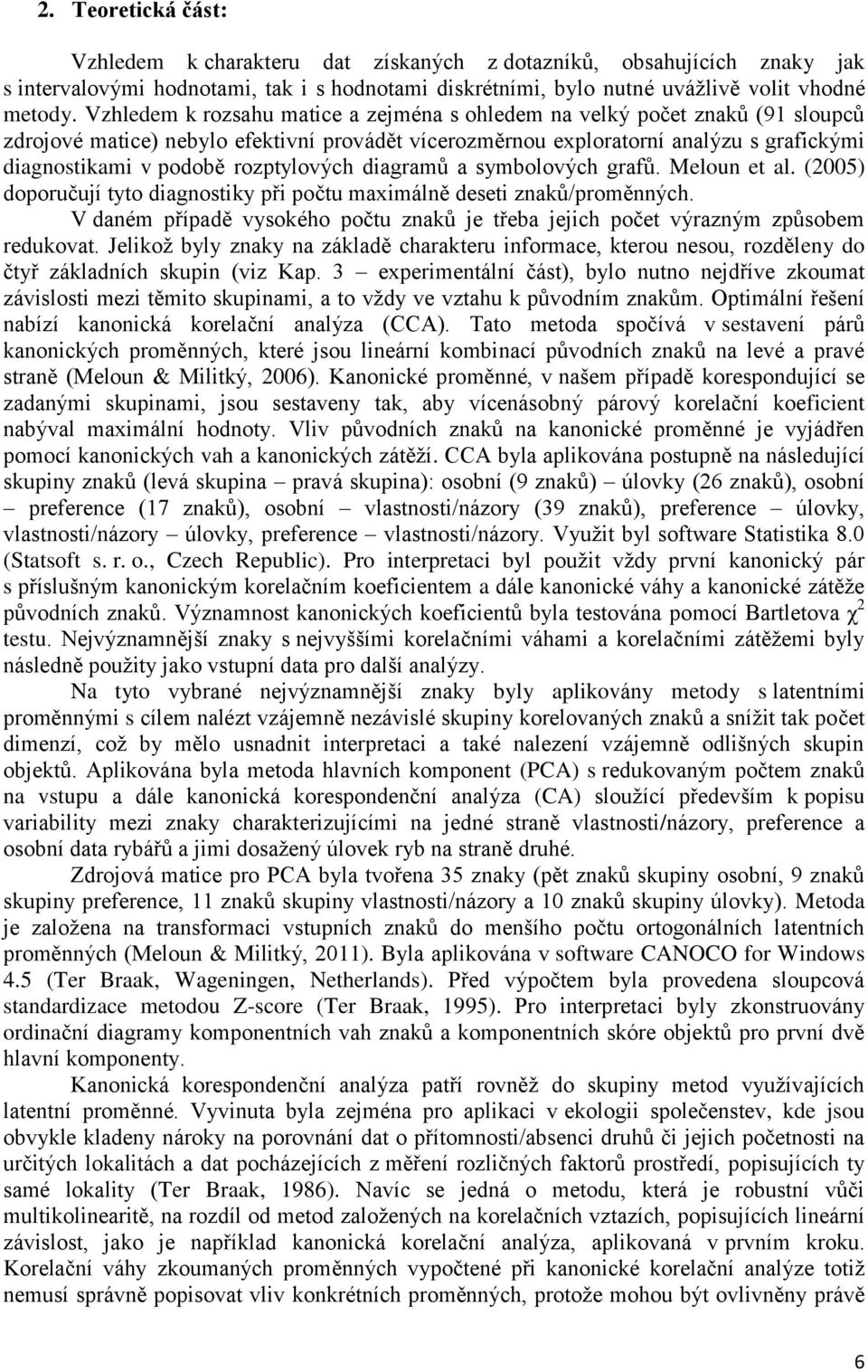 rozptylových diagramů a symbolových grafů. Meloun et al. (2005) doporučují tyto diagnostiky při počtu maximálně deseti znaků/proměnných.