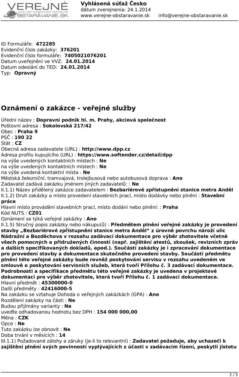 cz/detail/dpp na výše uvedených kontaktních místech : Ne na výše uvedených kontaktních místech : Ne na výše uvedená kontaktní místa : Ne Městská železniční, tramvajová, trolejbusová nebo autobusová