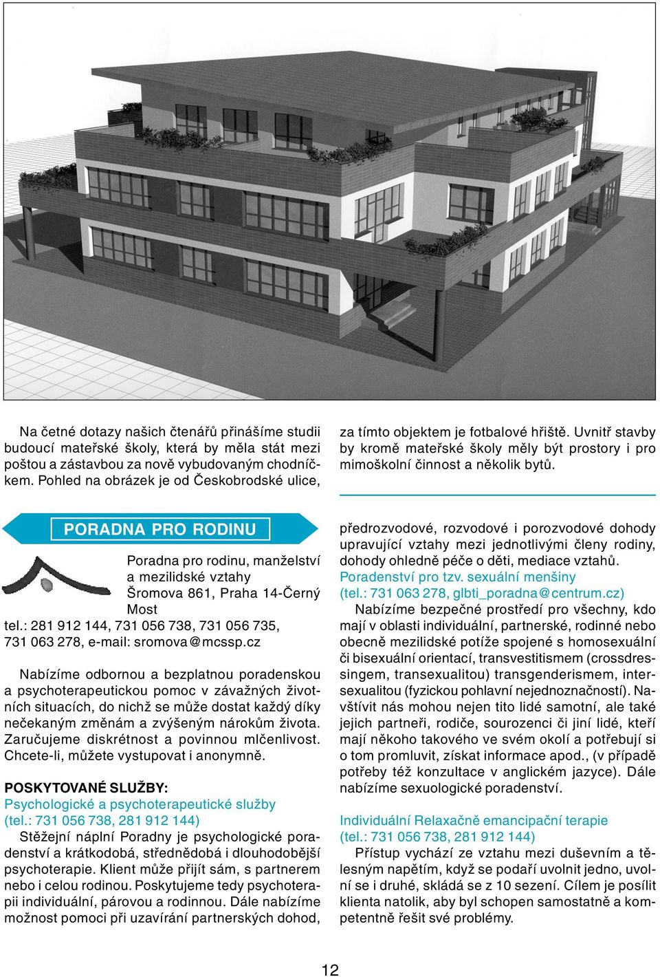 PORADNA PRO RODINU Poradna pro rodinu, manželství a mezilidské vztahy Šromova 861, Praha 14-Černý Most tel.: 281 912 144, 731 056 738, 731 056 735, 731 063 278, e-mail: sromova@mcssp.