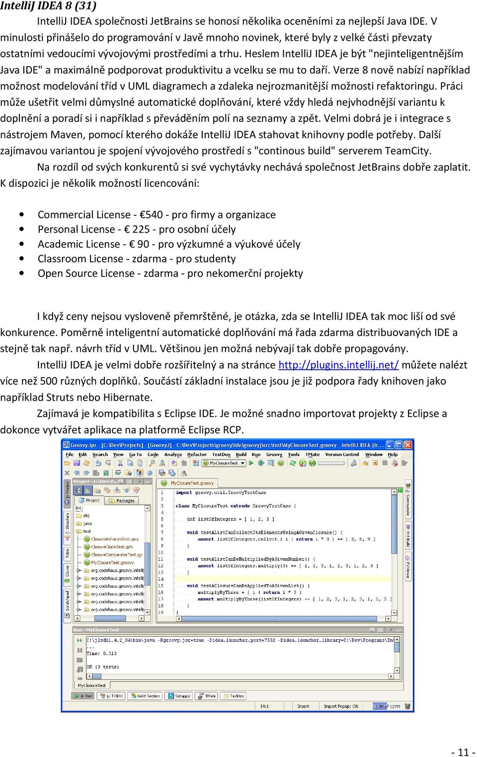 Heslem IntelliJ IDEA je být "nejinteligentnějším Java IDE" a maximálně podporovat produktivitu a vcelku se mu to daří.