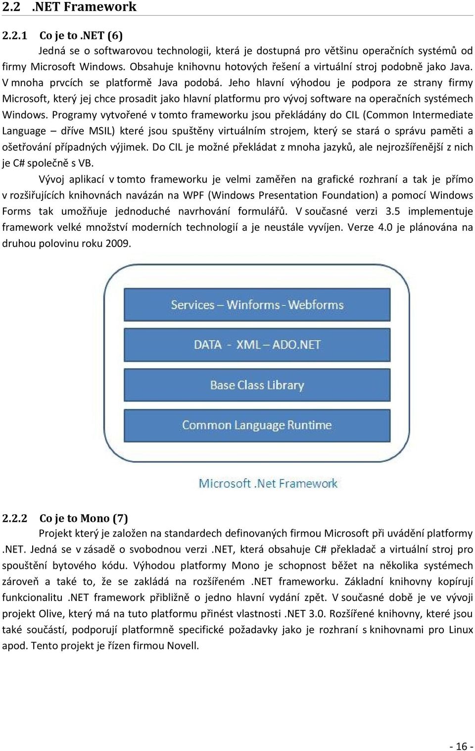 Jeho hlavní výhodou je podpora ze strany firmy Microsoft, který jej chce prosadit jako hlavní platformu pro vývoj software na operačních systémech Windows.