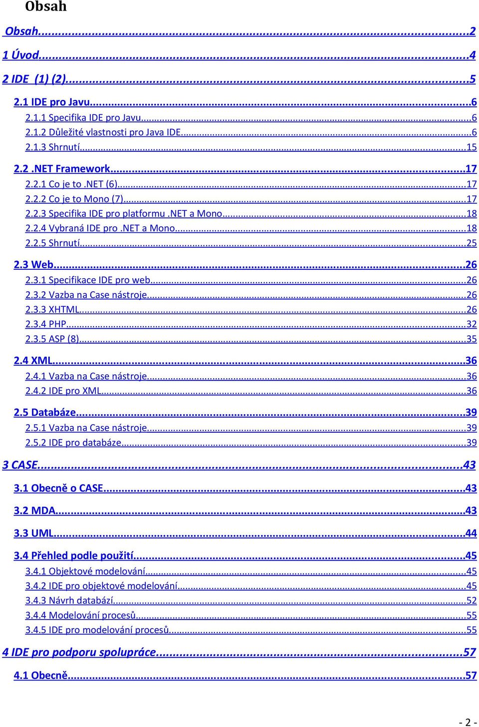 ..26 2.3.3 XHTML...26 2.3.4 PHP...32 2.3.5 ASP (8)...35 2.4 XML...36 2.4.1 Vazba na Case nástroje...36 2.4.2 IDE pro XML...36 2.5 Databáze...39 2.5.1 Vazba na Case nástroje...39 2.5.2 IDE pro databáze.