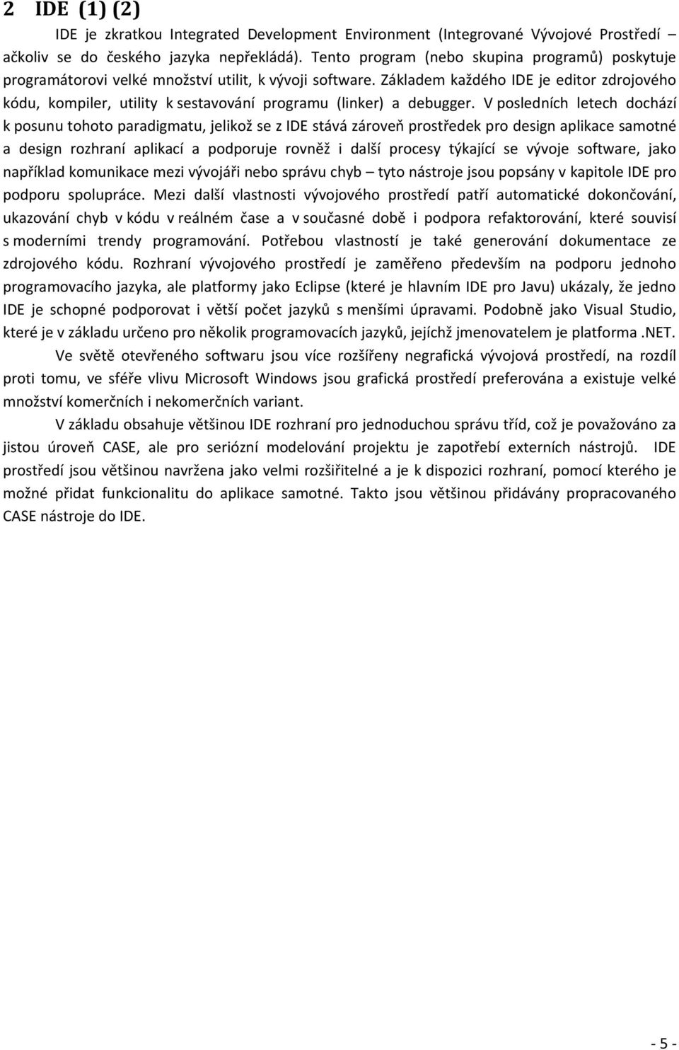 Základem každého IDE je editor zdrojového kódu, kompiler, utility k sestavování programu (linker) a debugger.