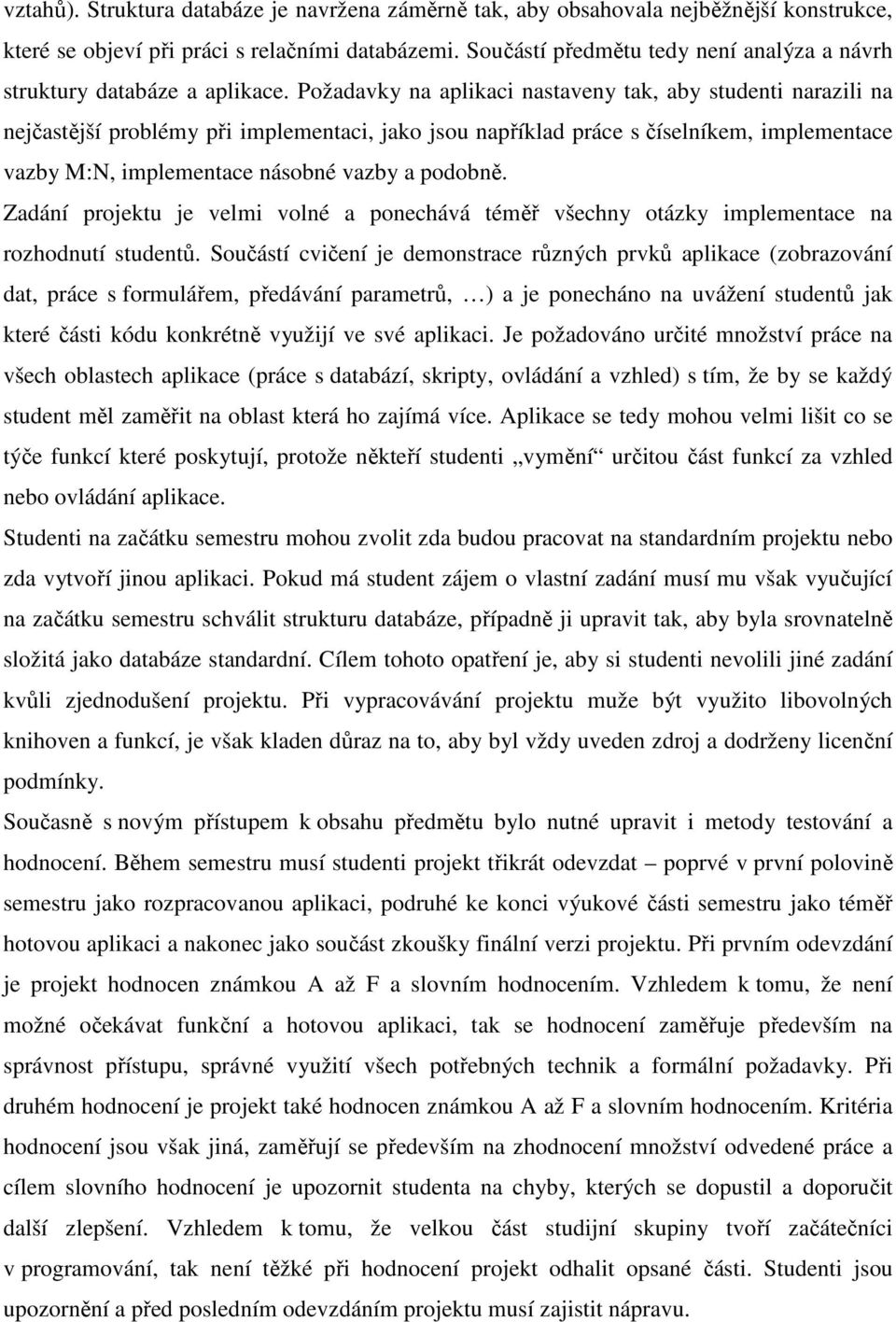 Požadavky na aplikaci nastaveny tak, aby studenti narazili na nejčastější problémy při implementaci, jako jsou například práce s číselníkem, implementace vazby M:N, implementace násobné vazby a