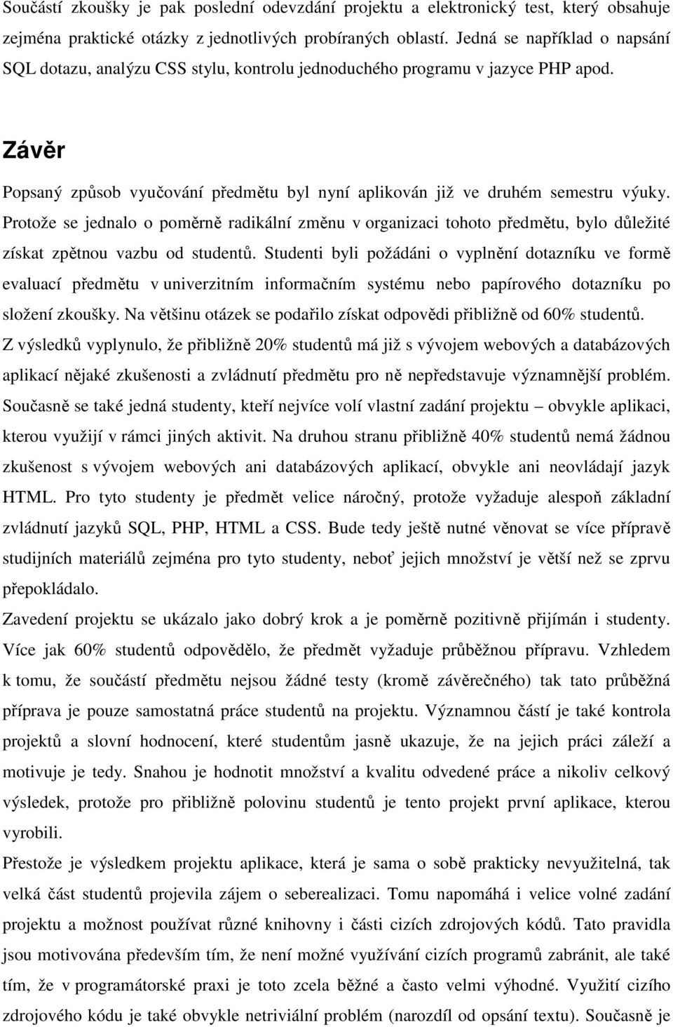 Protože se jednalo o poměrně radikální změnu v organizaci tohoto předmětu, bylo důležité získat zpětnou vazbu od studentů.