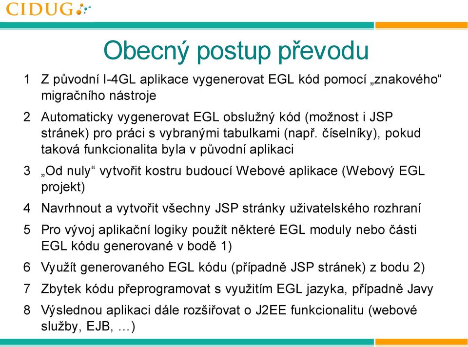 číselníky), pokud taková funkcionalita byla v původní aplikaci 3 Od nuly vytvořit kostru budoucí Webové (Webový EGL projekt) 4 Navrhnout a vytvořit všechny JSP stránky