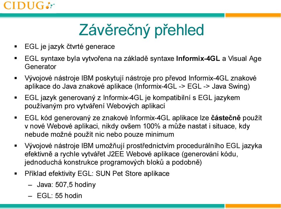 částečně použít v nové Webové aplikaci, nikdy ovšem 100% a může nastat i situace, kdy nebude možné použít nic nebo pouze minimum Vývojové nástroje IBM umožňují prostřednictvím