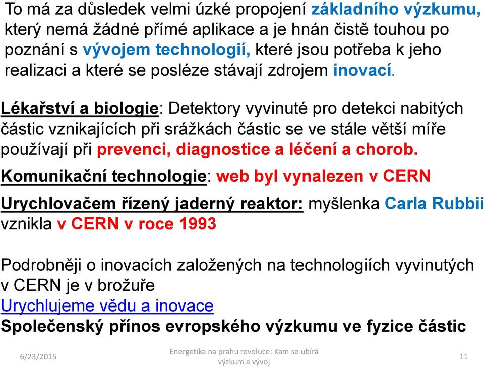 Lékařství a biologie: Detektory vyvinuté pro detekci nabitých částic vznikajících při srážkách částic se ve stále větší míře používají při prevenci, diagnostice a léčení a