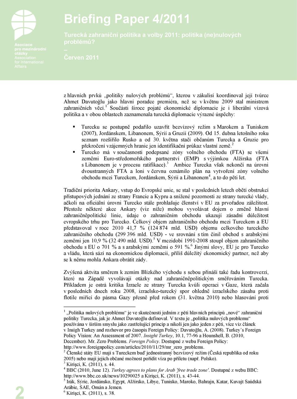 Marokem a Tuniskem (2007), Jordánskem, Libanonem, Sýrií a Gruzií (2009). Od 15. dubna letošního roku seznam rozšířilo Rusko a od 30.