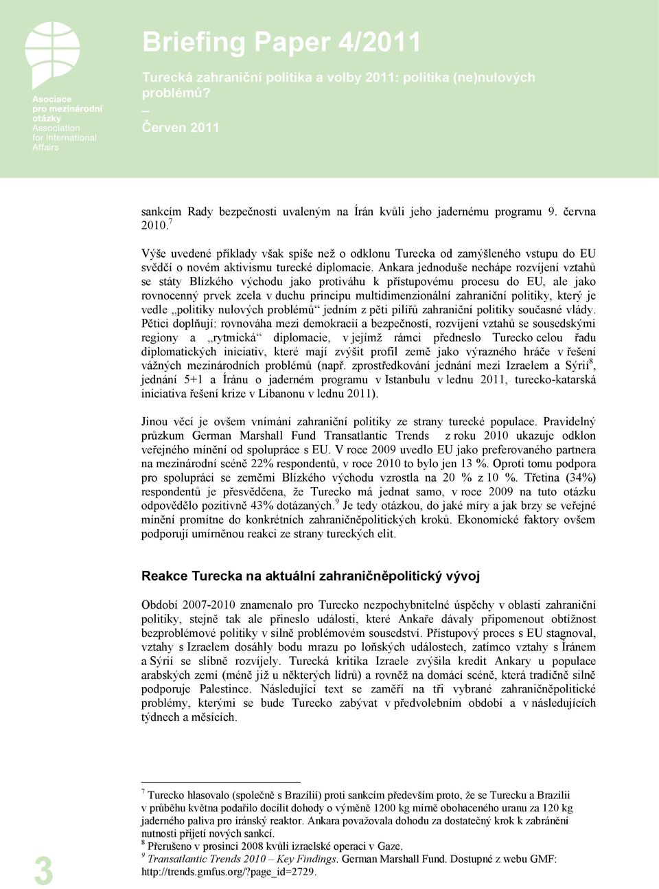 Ankara jednoduše nechápe rozvíjení vztahů se státy Blízkého východu jako protiváhu k přístupovému procesu do EU, ale jako rovnocenný prvek zcela v duchu principu multidimenzionální zahraniční