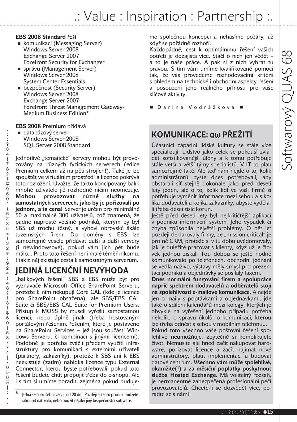 bezpečnost (Security Server) Windows Server 2008 Exchange Server 2007 Forefront Threat Management Gateway- Medium Business Edition* EBS 2008 Premium přidává databázový server Windows Server 2008 SQL