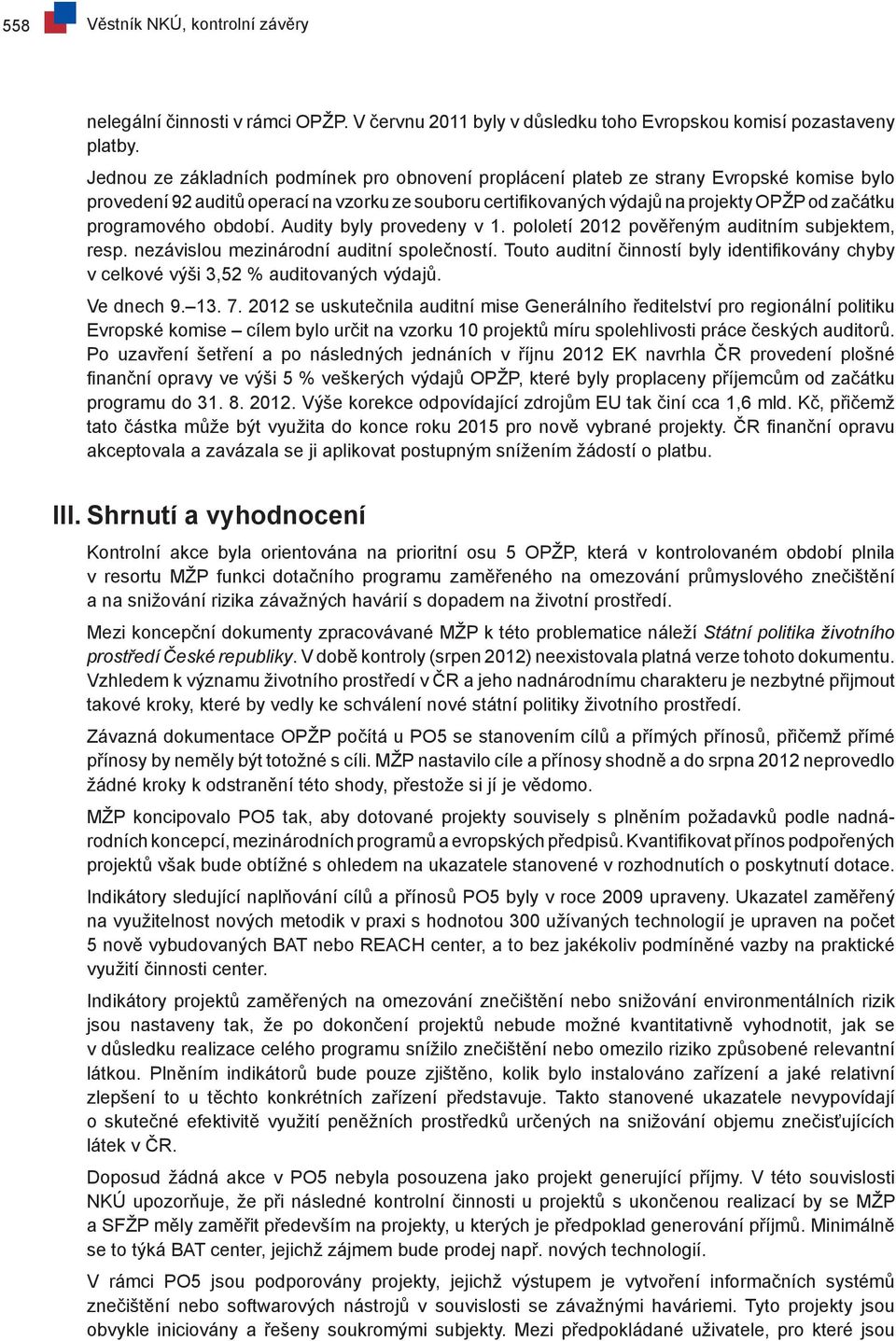 programového období. Audity byly provedeny v 1. pololetí 2012 pověřeným auditním subjektem, resp. nezávislou mezinárodní auditní společností.