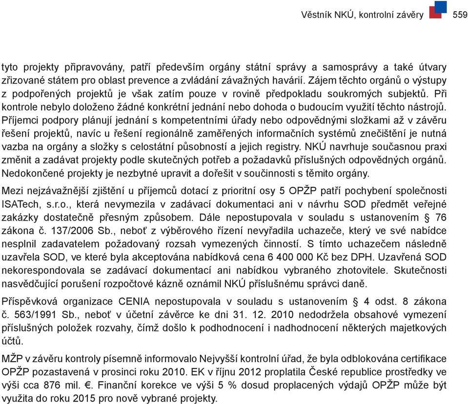 Při kontrole nebylo doloženo žádné konkrétní jednání nebo dohoda o budoucím využití těchto nástrojů.