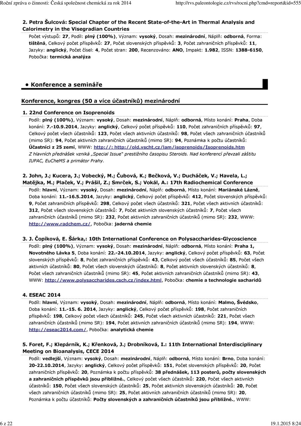 Recenzováno: ANO, Impakt: 1.982, ISSN: 1388-6150, Pobočka: termická analýza Konference a semináře Konference, kongres (50 a více účastníků) mezinárodní 1.