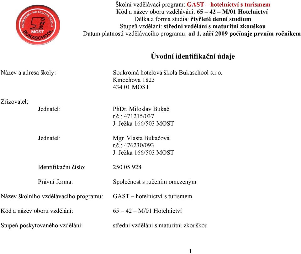 Ježka 166/503 MOST Identifikační číslo: 250 05 928 Právní forma: Název školního vzdělávacího programu: Kód a název oboru vzdělání: