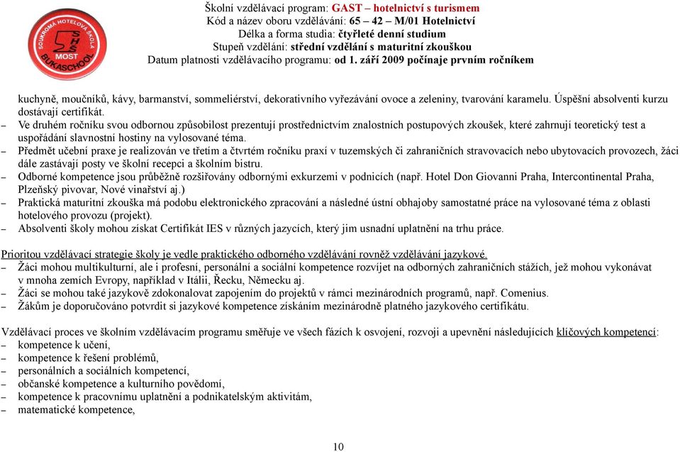 Předmět učební praxe je realizován ve třetím a čtvrtém ročníku praxí v tuzemských či zahraničních stravovacích nebo ubytovacích provozech, žáci dále zastávají posty ve školní recepci a školním bistru.