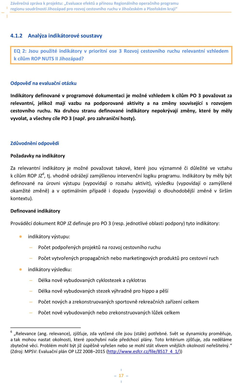 rozvojem cestovního ruchu. Na druhou stranu definované indikátory nepokrývají změny, které by měly vyvolat, a všechny cíle PO 3 (např. pro zahraniční hosty).