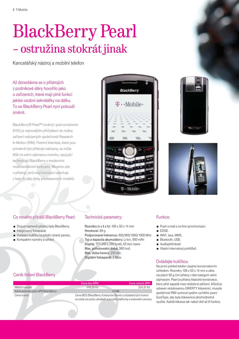 BlackBerry Pearl (známý i pod označením 8100) je nejnovějším přírůstkem do rodiny zařízení nabízených společností Research In Motion (RIM).