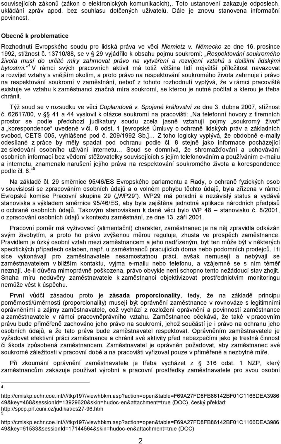 13710/88, se v 29 vyjádřilo k obsahu pojmu soukromí: Respektování soukromého života musí do určité míry zahrnovat právo na vytváření a rozvíjení vztahů s dalšími lidskými bytostmi.