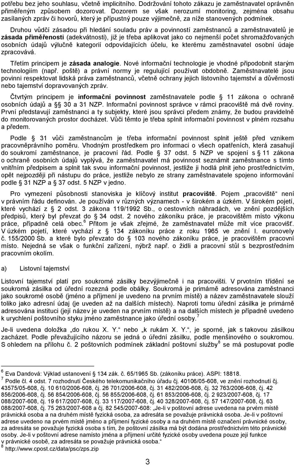 Druhou vůdčí zásadou při hledání souladu práv a povinností zaměstnanců a zaměstnavatelů je zásada přiměřenosti (adekvátnosti), již je třeba aplikovat jako co nejmenší počet shromažďovaných osobních