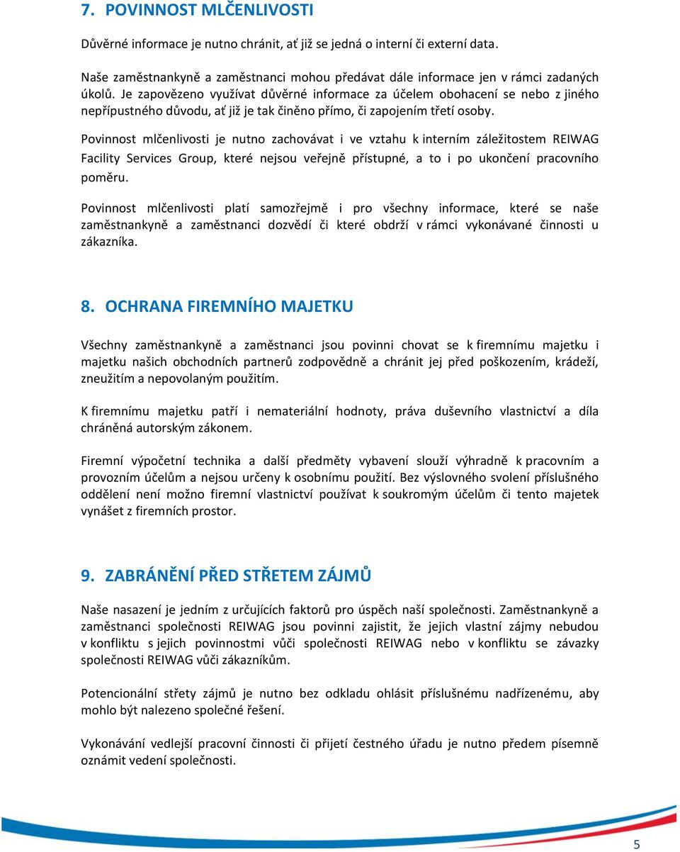 Povinnost mlčenlivosti je nutno zachovávat i ve vztahu k interním záležitostem REIWAG Facility Services Group, které nejsou veřejně přístupné, a to i po ukončení pracovního poměru.