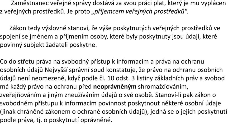 Co do střetu práva na svobodný přístup k informacím a práva na ochranu osobních údajů Nejvyšší správní soud konstatuje, že právo na ochranu osobních údajů není neomezené, když podle čl. 10 odst.