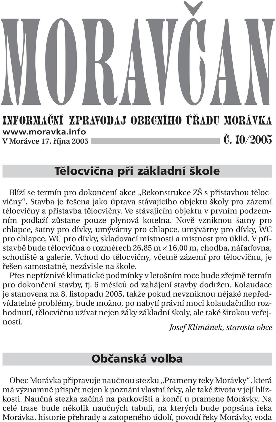 Stavba je řešena jako úprava stávajícího objektu školy pro zázemí tělocvičny a přístavba tělocvičny. Ve stávajícím objektu v prvním podzemním podlaží zůstane pouze plynová kotelna.