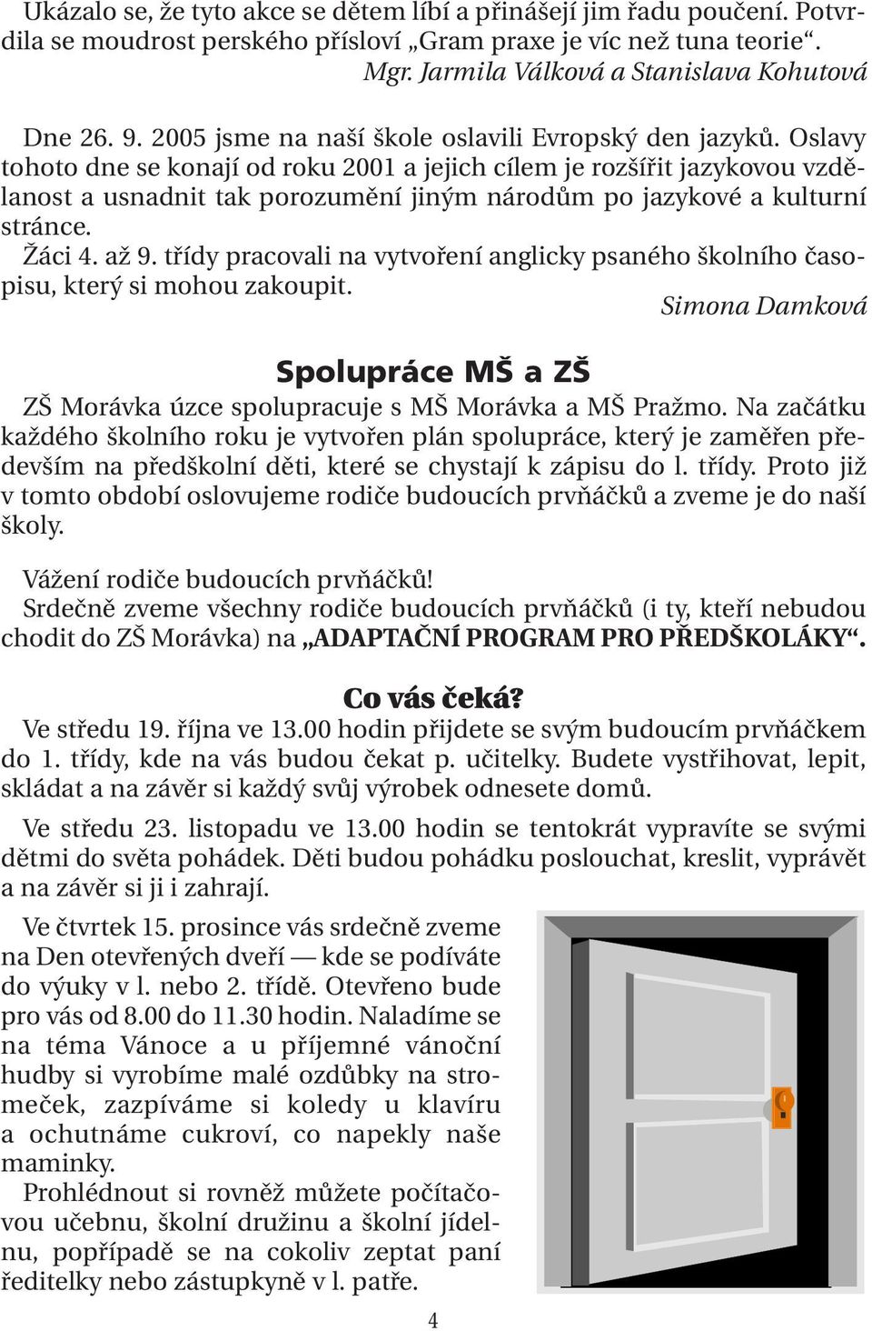 Oslavy tohoto dne se konají od roku 2001 a jejich cílem je rozšířit jazykovou vzdělanost a usnadnit tak porozumění jiným národům po jazykové a kulturní stránce. Žáci 4. až 9.