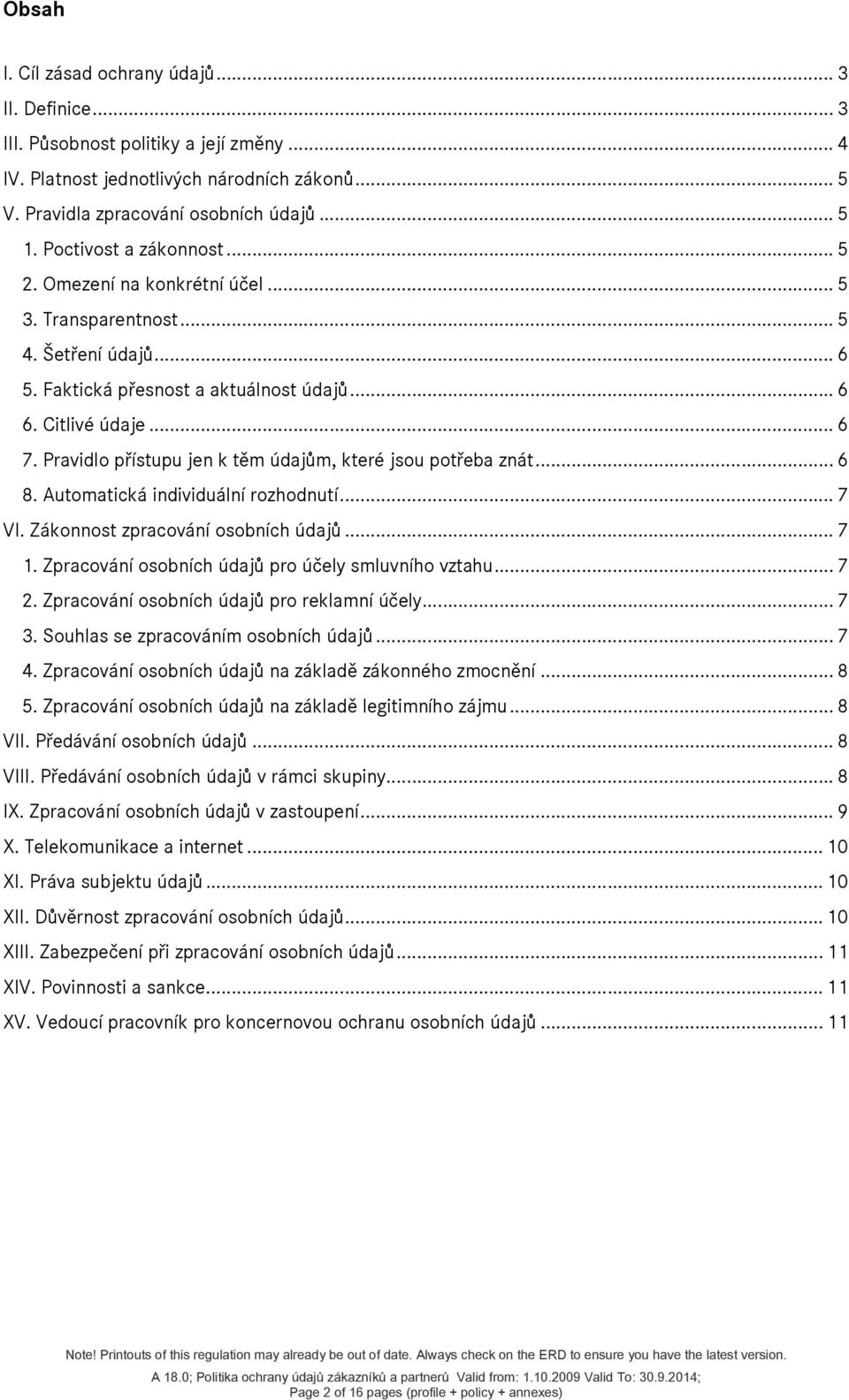 Pravidlo přístupu jen k těm údajům, které jsou potřeba znát... 6 8. Automatická individuální rozhodnutí... 7 VI. Zákonnost zpracování osobních údajů... 7 1.