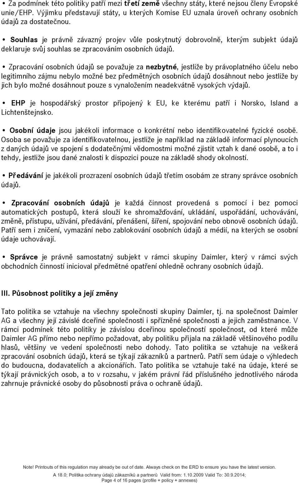 Zpracování osobních údajů se považuje za nezbytné, jestliže by právoplatného účelu nebo legitimního zájmu nebylo možné bez předmětných osobních údajů dosáhnout nebo jestliže by jich bylo možné