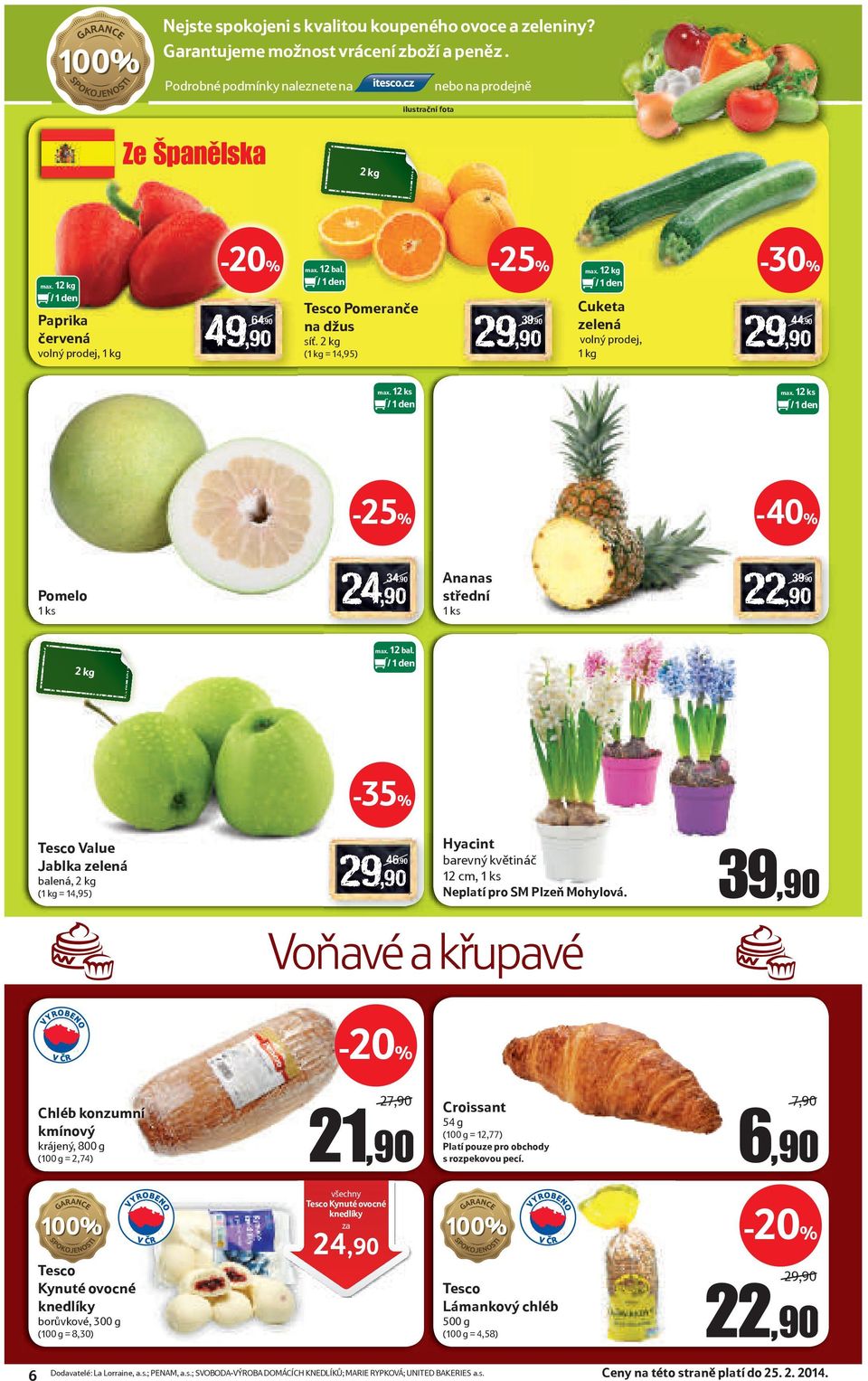 2 kg (1 kg = 14,95) max. 12 kg Cuketa zelená volný prodej, 1 kg 44,90-40% Pomelo 1 ks 34,90 Ananas střední 1 ks 22,90 3990 2 kg max. 12 bal.