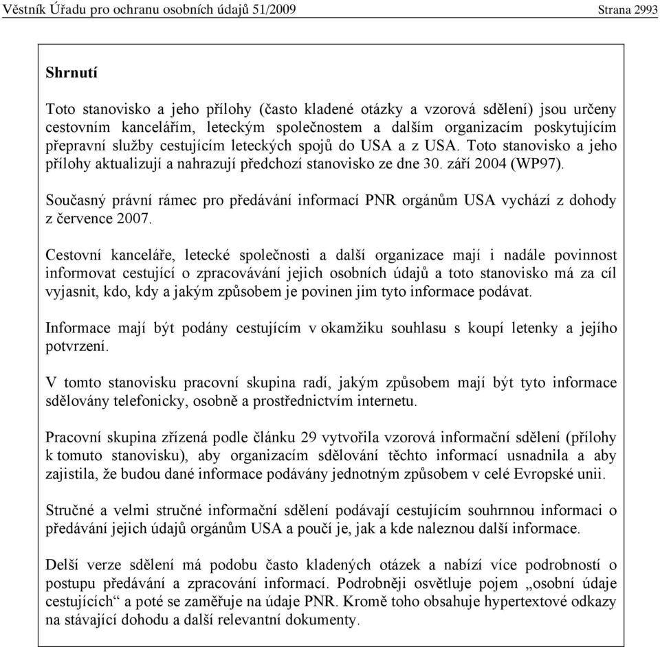 Sou asný právní rámec pro p edávání informací PNR orgán m USA vychází z dohody z ervence 2007.