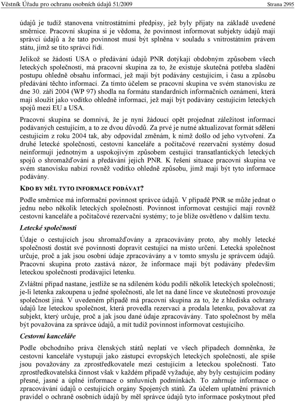 Jelikož se žádosti USA o p edávání údaj PNR dotýkají obdobným zp sobem všech leteckých spole ností, má pracovní skupina za to, že existuje skute ná pot eba slad ní postupu ohledn obsahu informací,