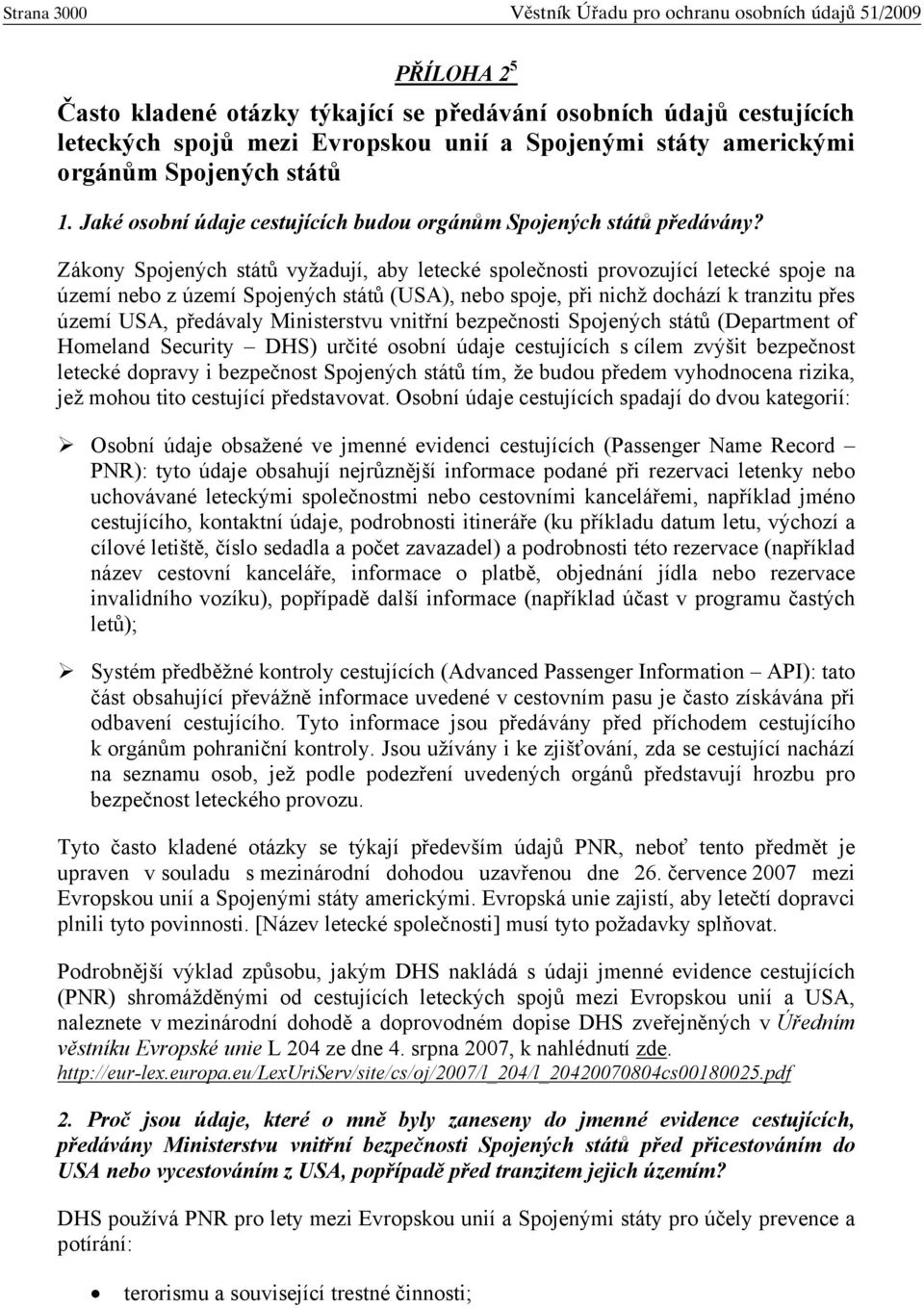 Zákony Spojených stát vyžadují, aby letecké spole nosti provozující letecké spoje na území nebo z území Spojených stát (USA), nebo spoje, p i nichž dochází k tranzitu p es území USA, p edávaly