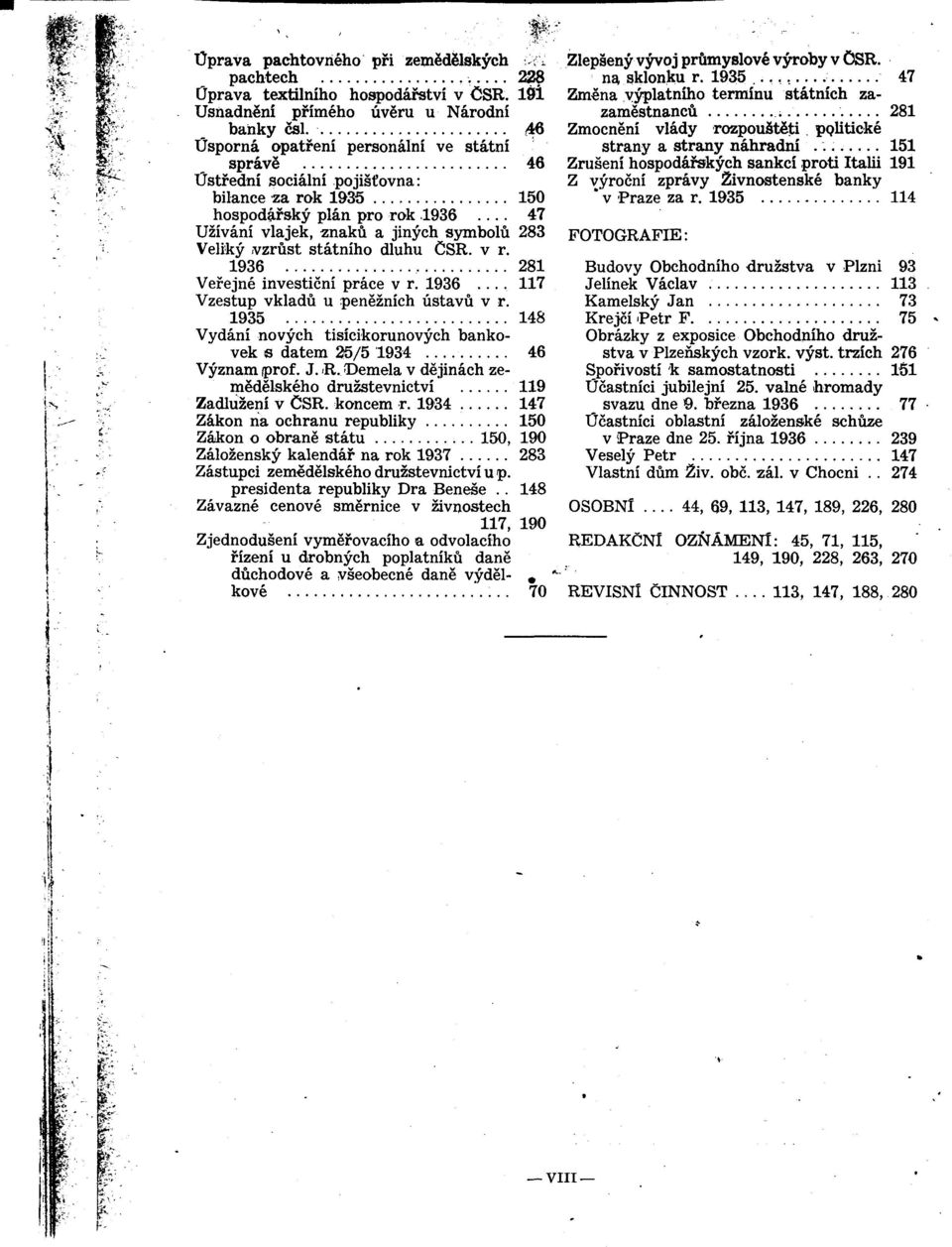 .. 47 Uzíváni vlajek, znakü a jinych symbolü 283 Veliky vzrúst státního dluhu CSR. v r. 1936 281 Vefejné investicní práce v r. 1936... 117 Vzestup vkladü u penézních ústavü v r.