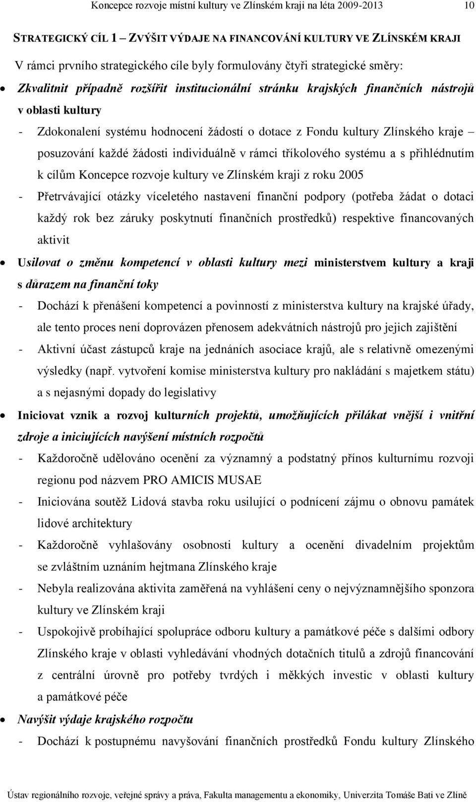 systému a s přihlédnutím k cílům Koncepce rozvoje kultury ve Zlínském kraji z roku 2005 - Přetrvávající otázky víceletého nastavení finanční podpory (potřeba žádat o dotaci každý rok bez záruky