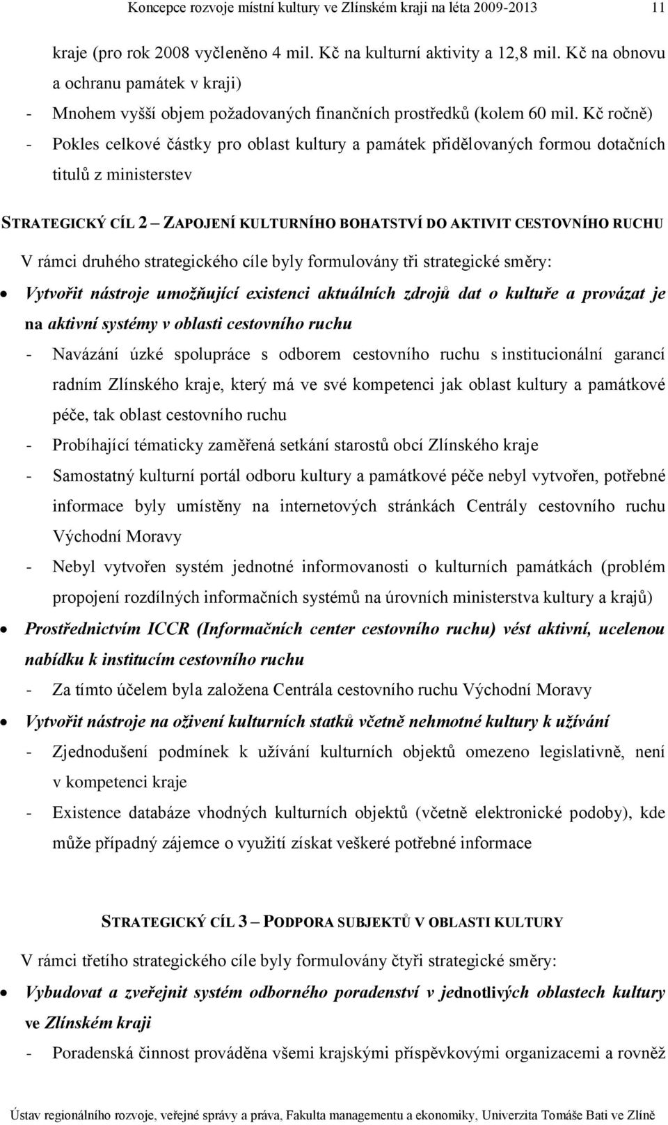 druhého strategického cíle byly formulovány tři strategické směry: Vytvořit nástroje umožňující existenci aktuálních zdrojů dat o kultuře a provázat je na aktivní systémy v oblasti cestovního ruchu -