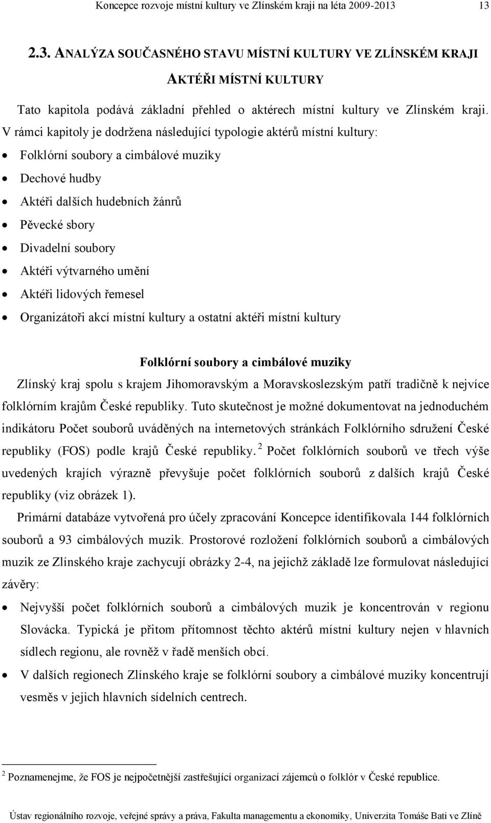 výtvarného umění Aktéři lidových řemesel Organizátoři akcí místní kultury a ostatní aktéři místní kultury Folklórní soubory a cimbálové muziky Zlínský kraj spolu s krajem Jihomoravským a