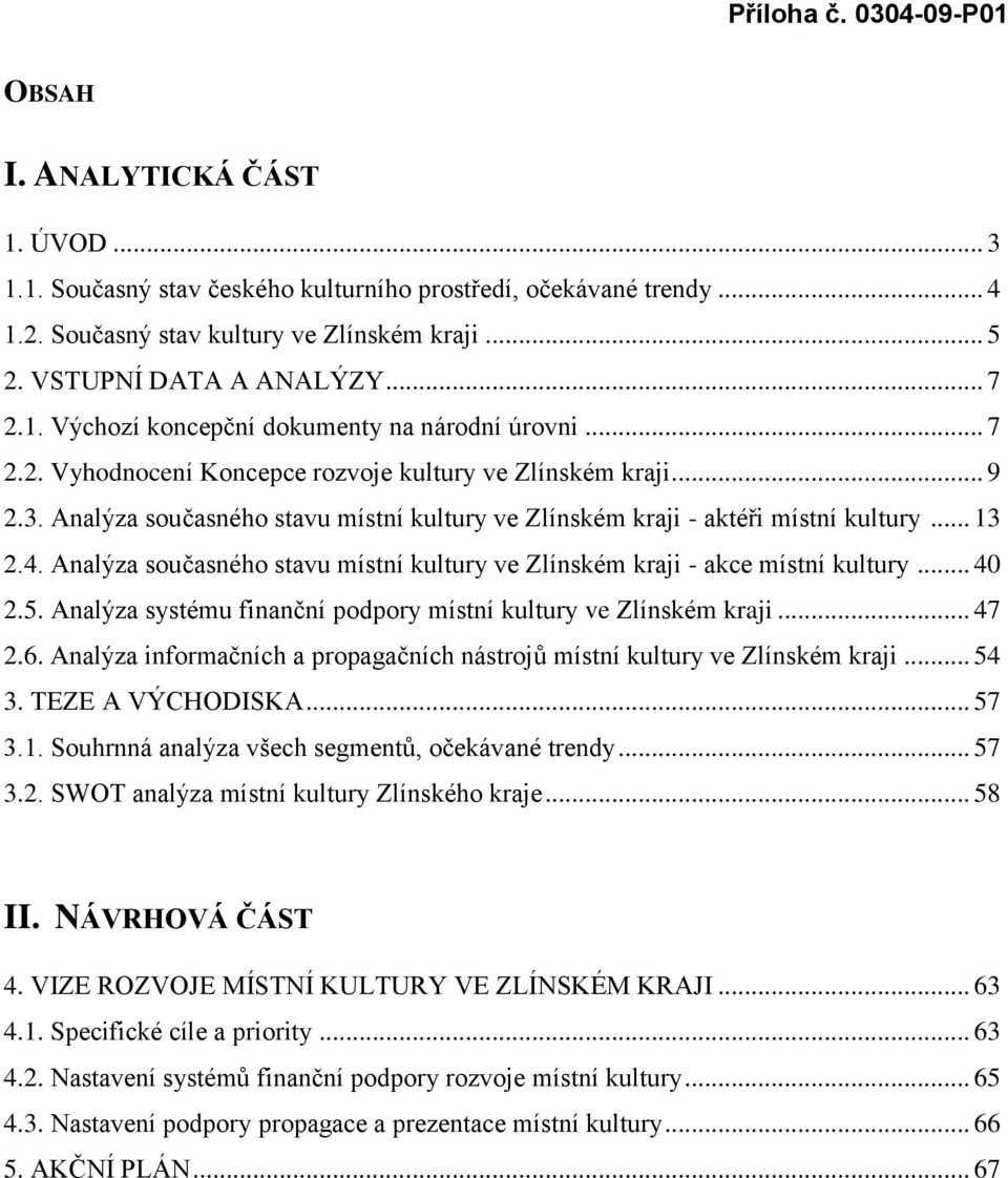 Analýza současného stavu místní kultury ve Zlínském kraji - aktéři místní kultury... 13 2.4. Analýza současného stavu místní kultury ve Zlínském kraji - akce místní kultury... 40 2.5.