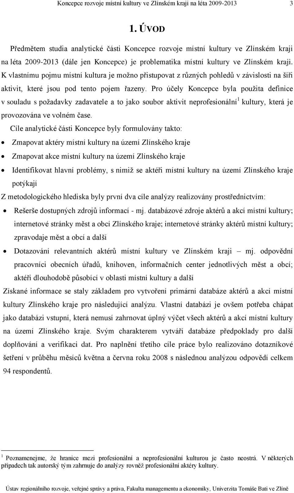 Pro účely Koncepce byla použita definice v souladu s požadavky zadavatele a to jako soubor aktivit neprofesionální 1 kultury, která je provozována ve volném čase.