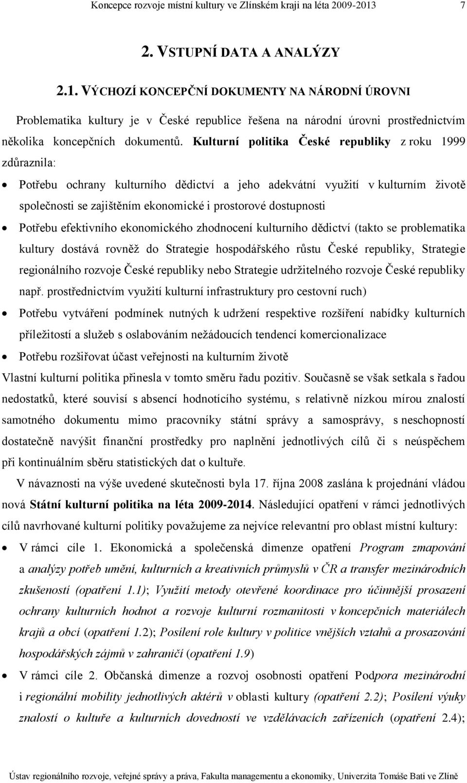 Potřebu efektivního ekonomického zhodnocení kulturního dědictví (takto se problematika kultury dostává rovněž do Strategie hospodářského růstu České republiky, Strategie regionálního rozvoje České